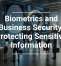 Biometrics and Business Security: Protecting Sensitive Information